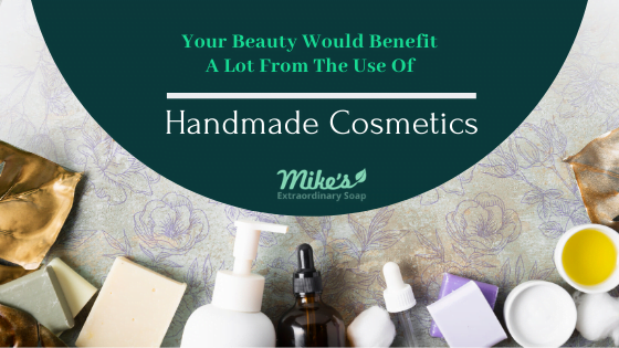Why your beauty would benefit a lot from the use of Handmade Cosmetics