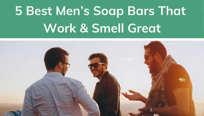 5 Best Menâ€™s Soap Bars That Work & Smell Great