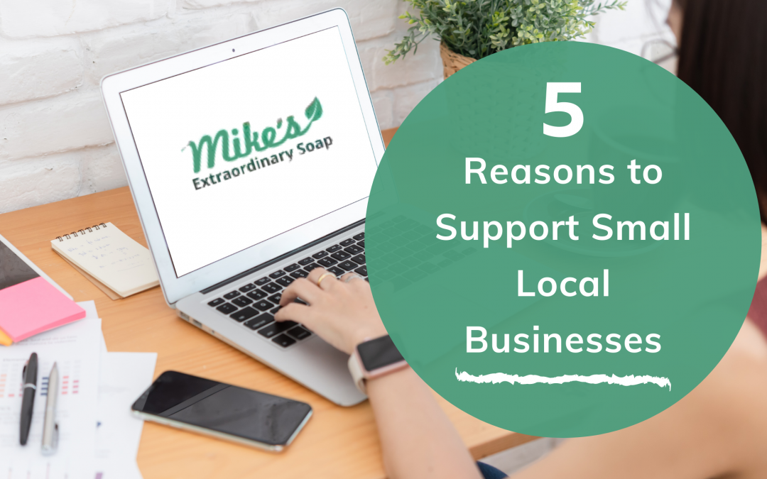 5 Reasons to Support Small Local Businesses!