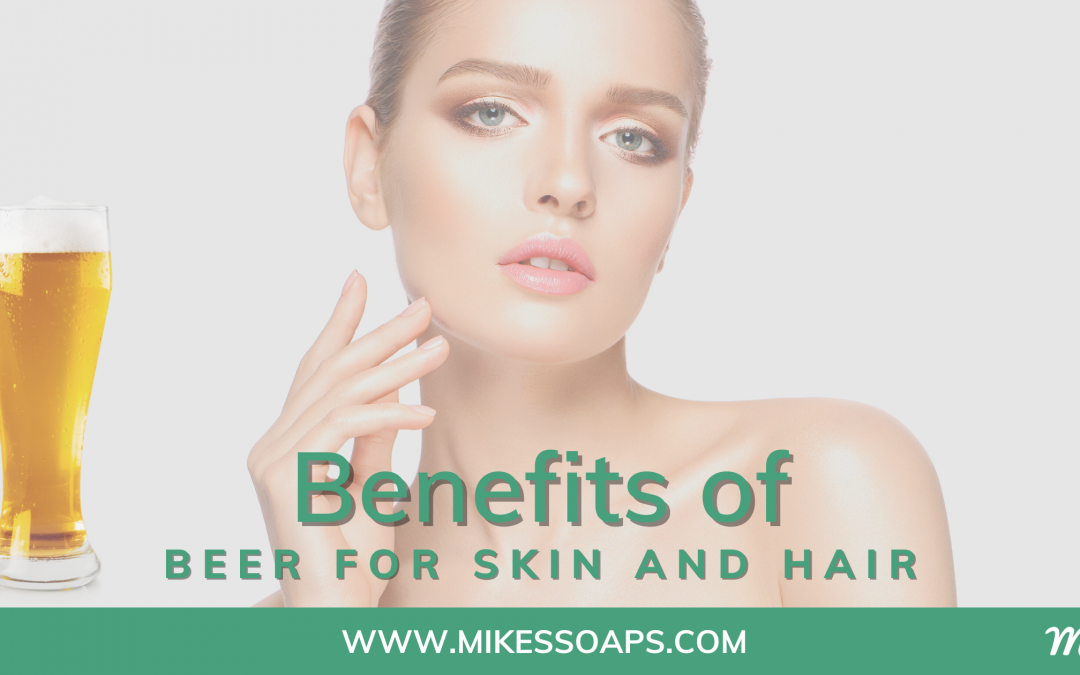 Beer Benefits For Hair | Mike's Soaps