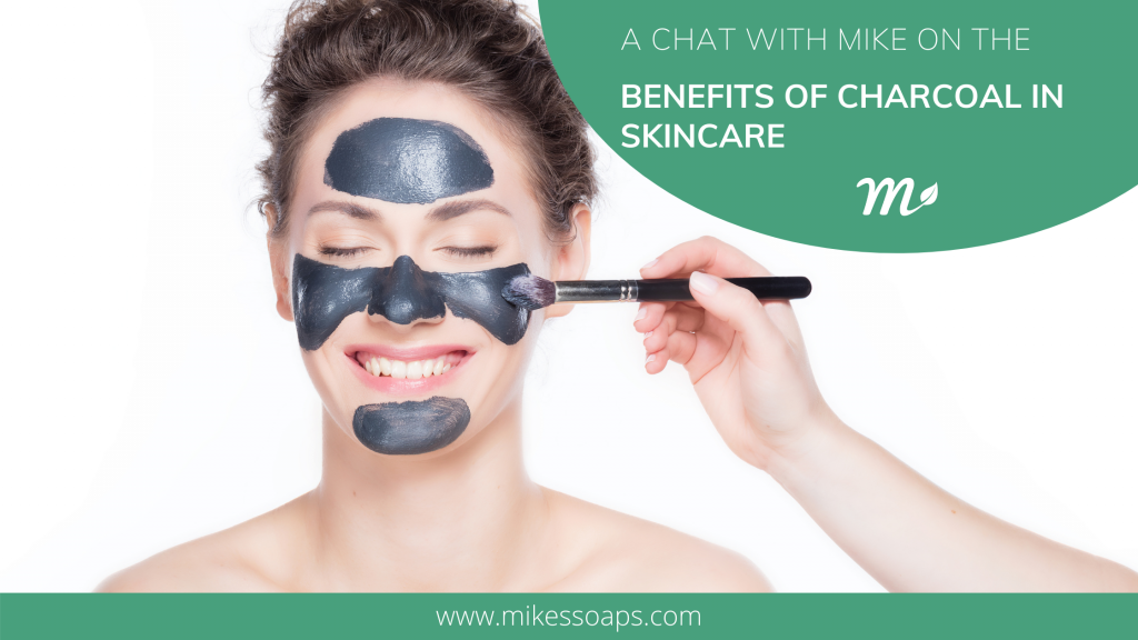 A CHAT WITH MIKE ON THE BENEFITS OF CHARCOAL IN SKINCARE