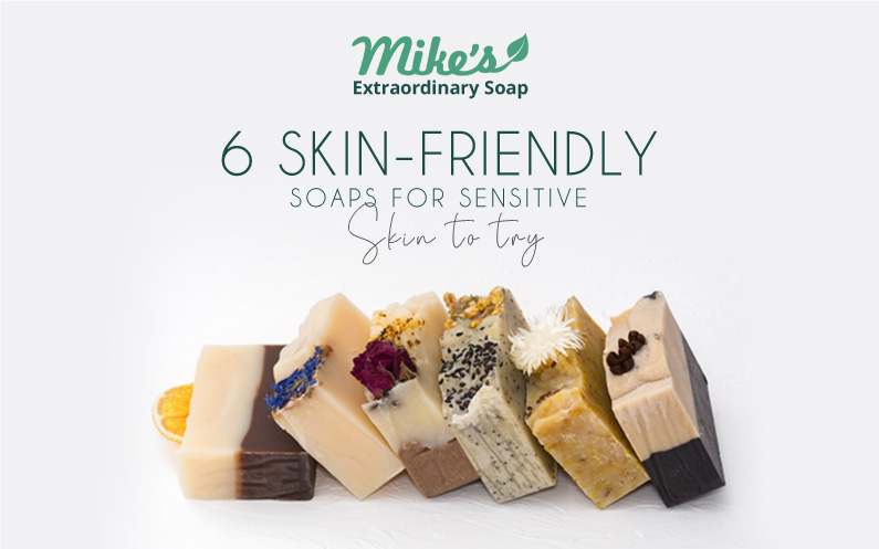 6 Skin Friendly soaps for sensitive skin | Mike's Extraordinary Soaps