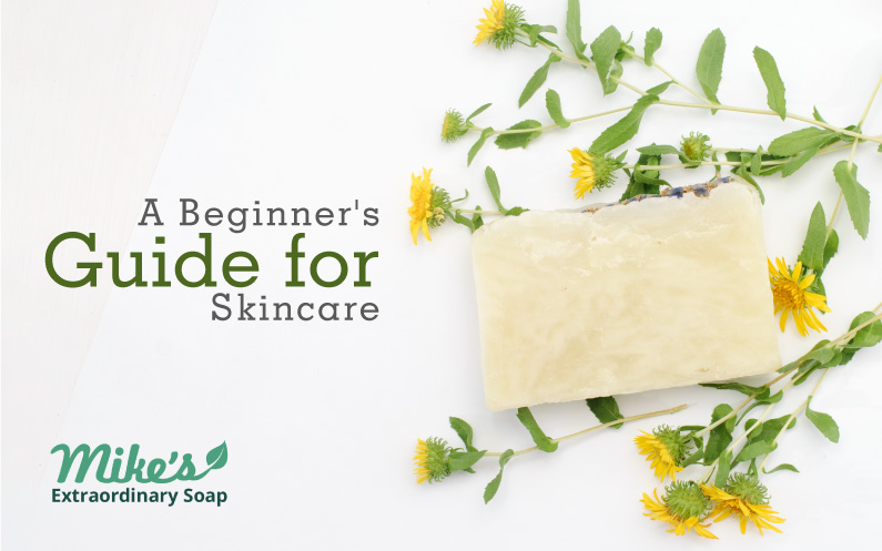 A beginner's guide for skincare | Mike's Extraordinary Soaps
