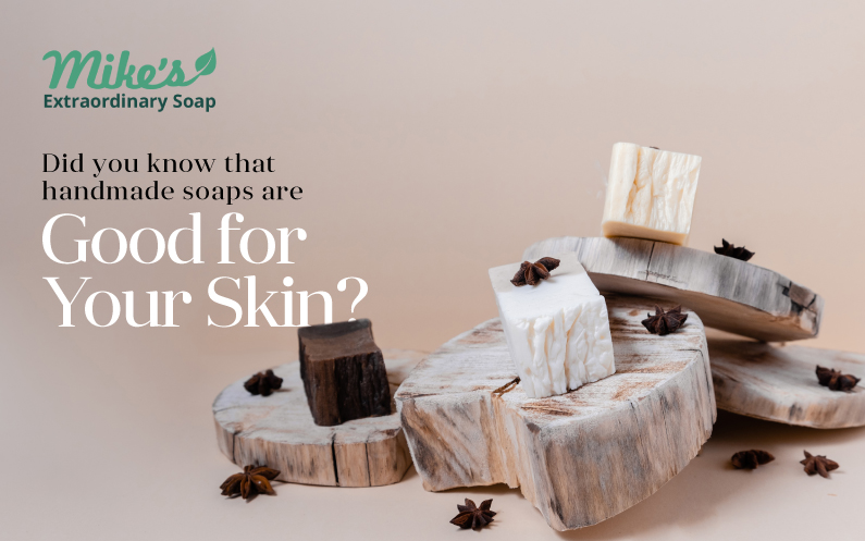 did you know that handmade soaps are good for your skin? Mike's Extraordinary soaps