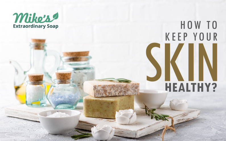 How to keep your skin healthy? | Mike's Extraordinary Soaps